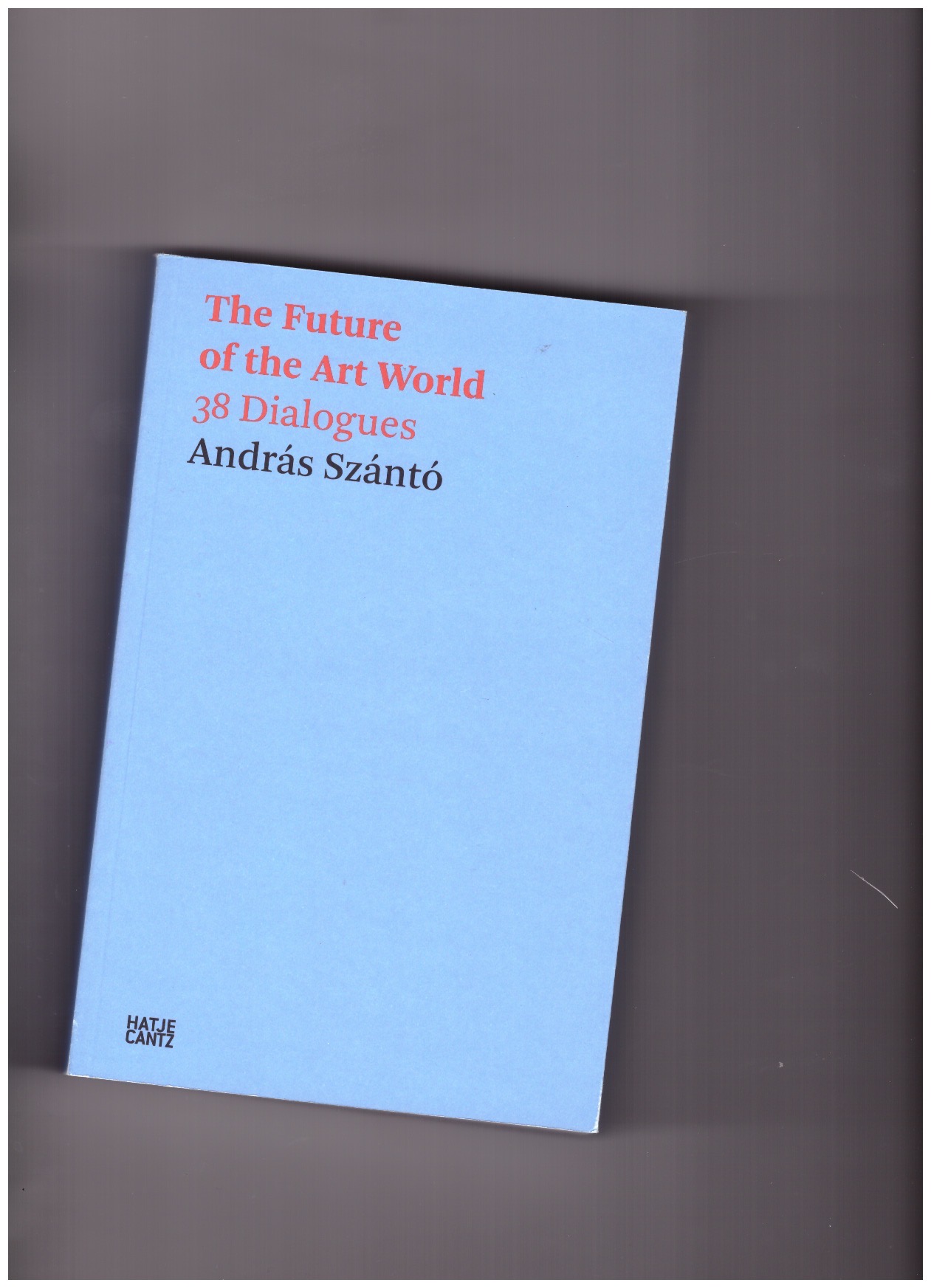 SZÁNTÓ, András  - The Future of the Art World. 38 Dialogues
